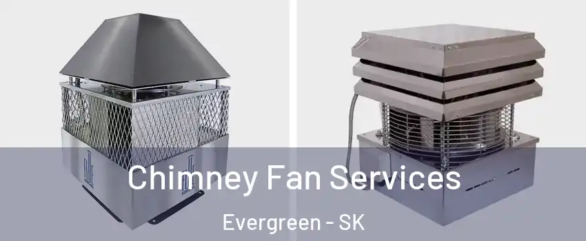  Chimney Fan Services Evergreen - SK
