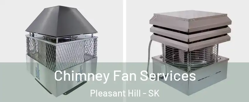  Chimney Fan Services Pleasant Hill - SK