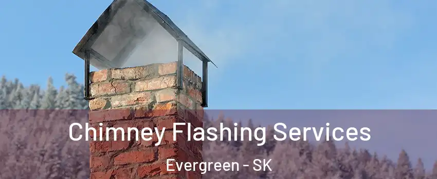 Chimney Flashing Services Evergreen - SK
