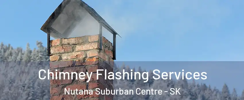 Chimney Flashing Services Nutana Suburban Centre - SK