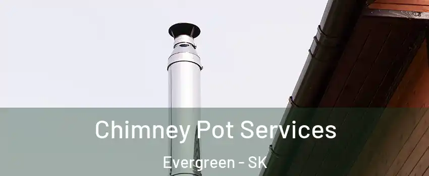  Chimney Pot Services Evergreen - SK