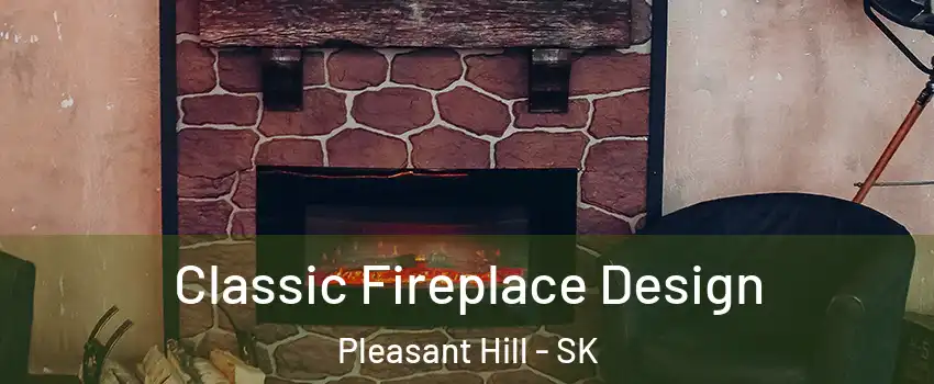 Classic Fireplace Design Pleasant Hill - SK