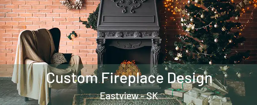  Custom Fireplace Design Eastview - SK