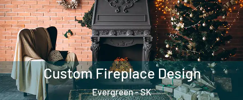  Custom Fireplace Design Evergreen - SK