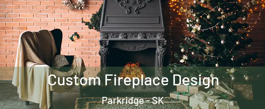 Custom Fireplace Design Parkridge - SK