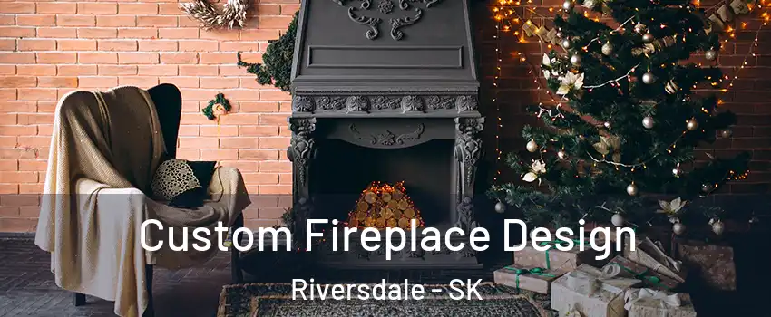  Custom Fireplace Design Riversdale - SK