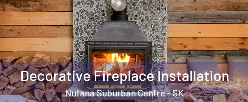  Decorative Fireplace Installation Nutana Suburban Centre - SK