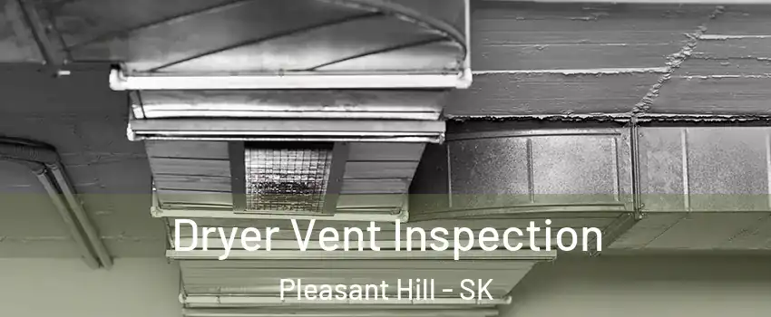  Dryer Vent Inspection Pleasant Hill - SK