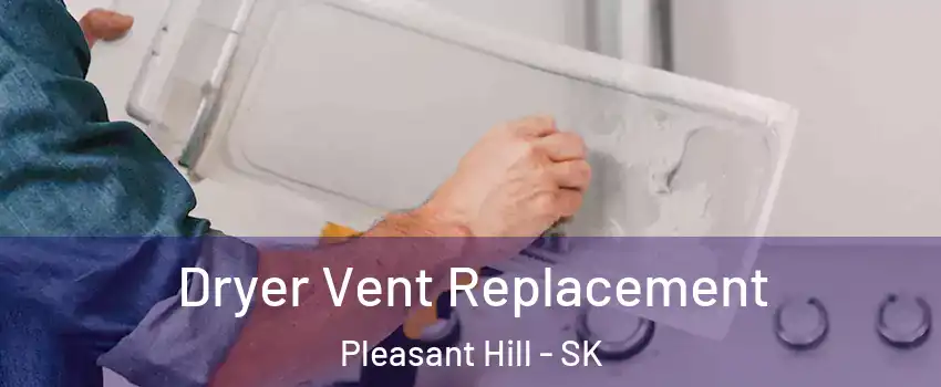  Dryer Vent Replacement Pleasant Hill - SK