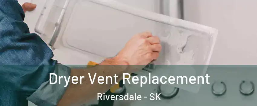  Dryer Vent Replacement Riversdale - SK