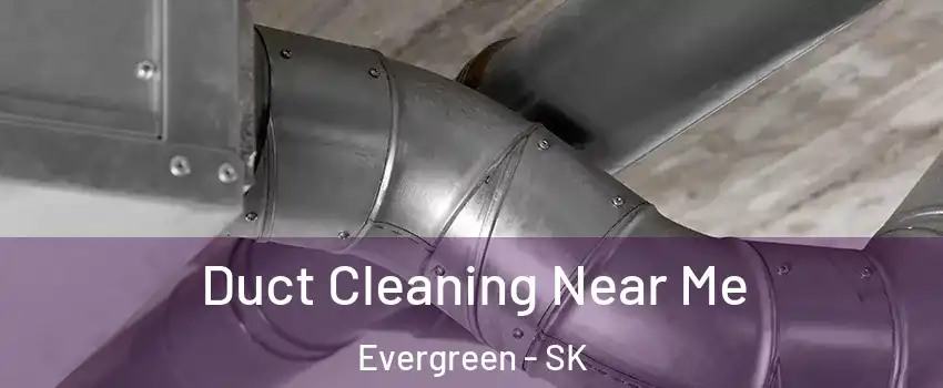  Duct Cleaning Near Me Evergreen - SK