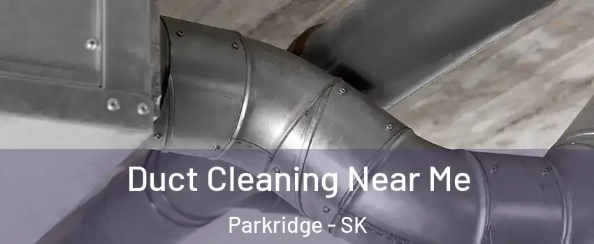  Duct Cleaning Near Me Parkridge - SK
