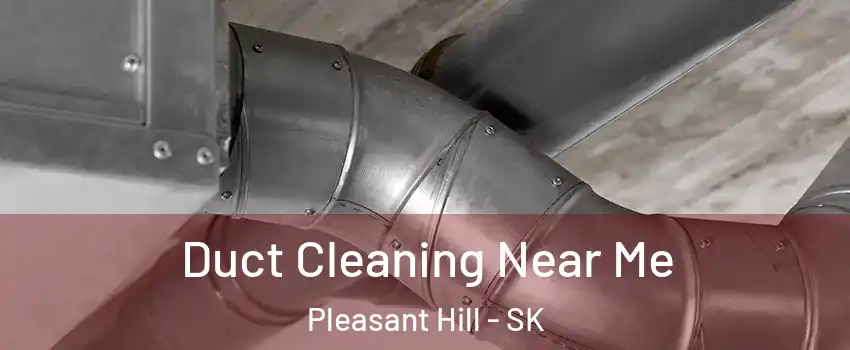  Duct Cleaning Near Me Pleasant Hill - SK