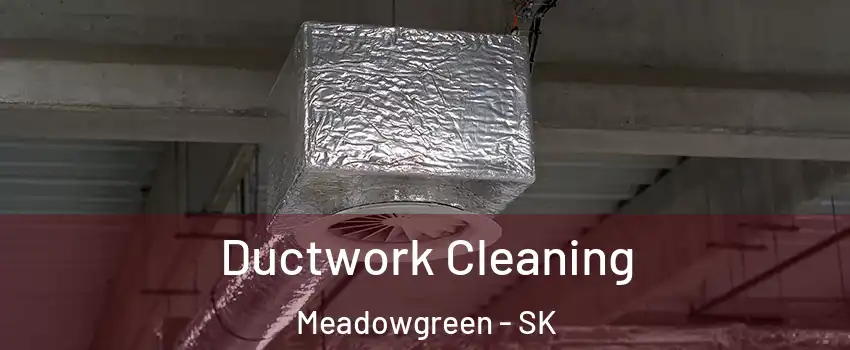  Ductwork Cleaning Meadowgreen - SK