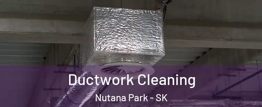  Ductwork Cleaning Nutana Park - SK