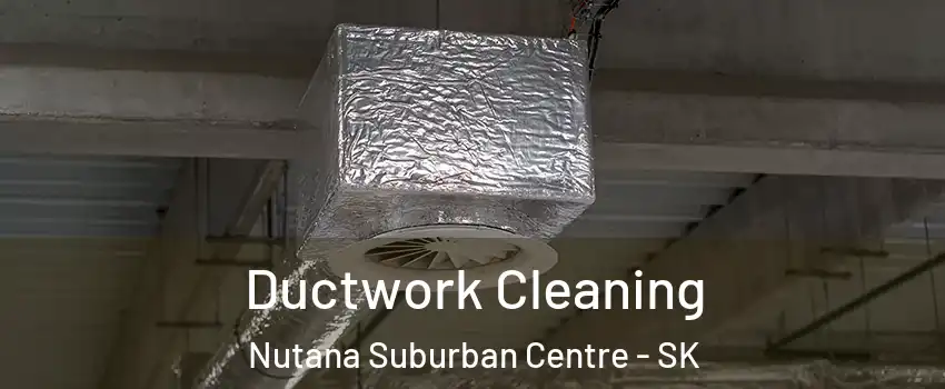  Ductwork Cleaning Nutana Suburban Centre - SK