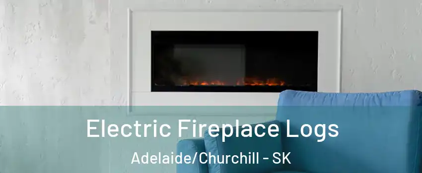 Electric Fireplace Logs Adelaide/Churchill - SK