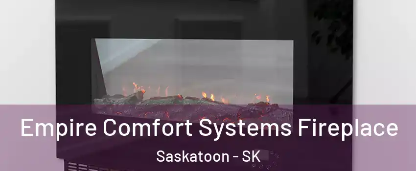 Empire Comfort Systems Fireplace Saskatoon - SK