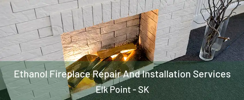  Ethanol Fireplace Repair And Installation Services Elk Point - SK