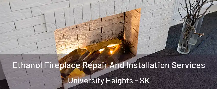  Ethanol Fireplace Repair And Installation Services University Heights - SK