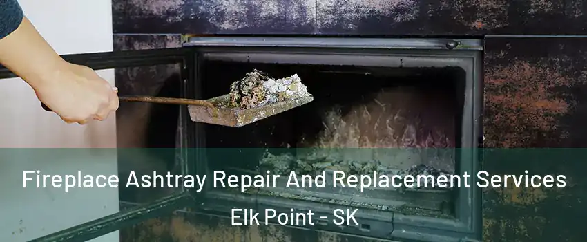  Fireplace Ashtray Repair And Replacement Services Elk Point - SK