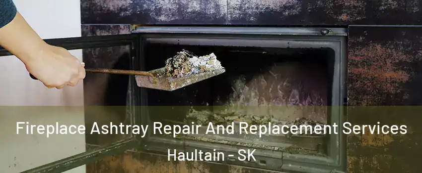  Fireplace Ashtray Repair And Replacement Services Haultain - SK