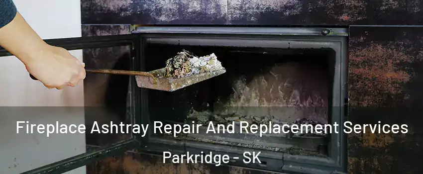  Fireplace Ashtray Repair And Replacement Services Parkridge - SK