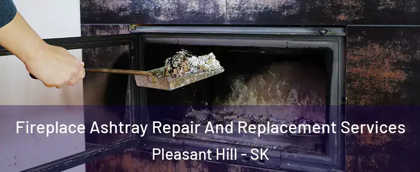  Fireplace Ashtray Repair And Replacement Services Pleasant Hill - SK