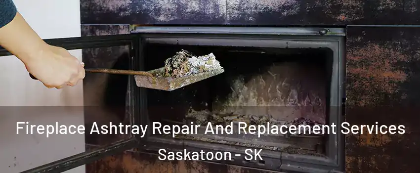  Fireplace Ashtray Repair And Replacement Services Saskatoon - SK
