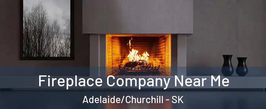 Fireplace Company Near Me Adelaide/Churchill - SK