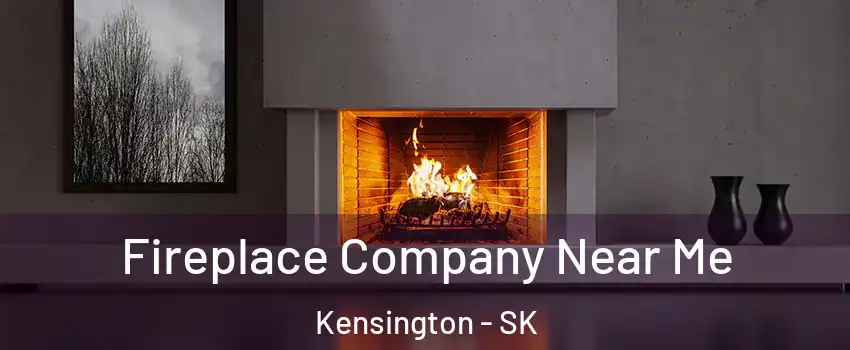 Fireplace Company Near Me Kensington - SK