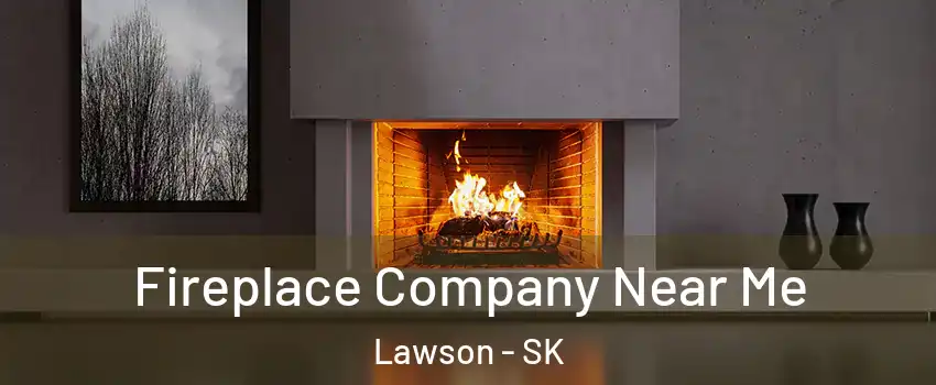 Fireplace Company Near Me Lawson - SK