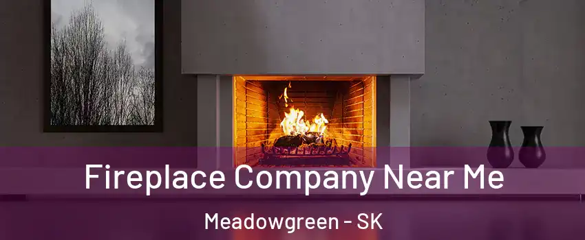  Fireplace Company Near Me Meadowgreen - SK