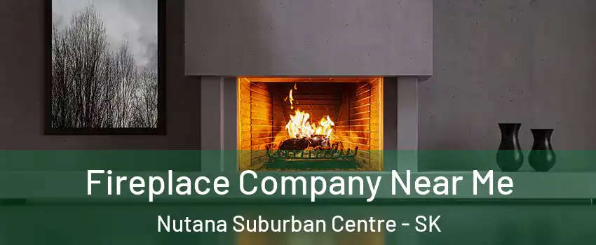 Fireplace Company Near Me Nutana Suburban Centre - SK