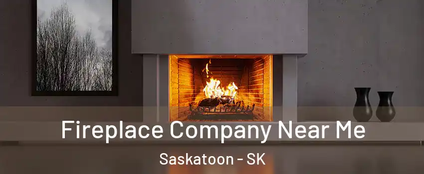  Fireplace Company Near Me Saskatoon - SK