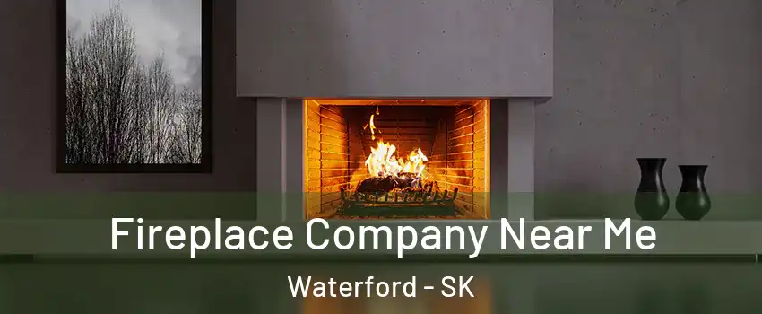  Fireplace Company Near Me Waterford - SK