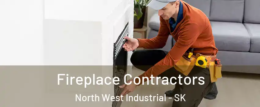 Fireplace Contractors North West Industrial - SK
