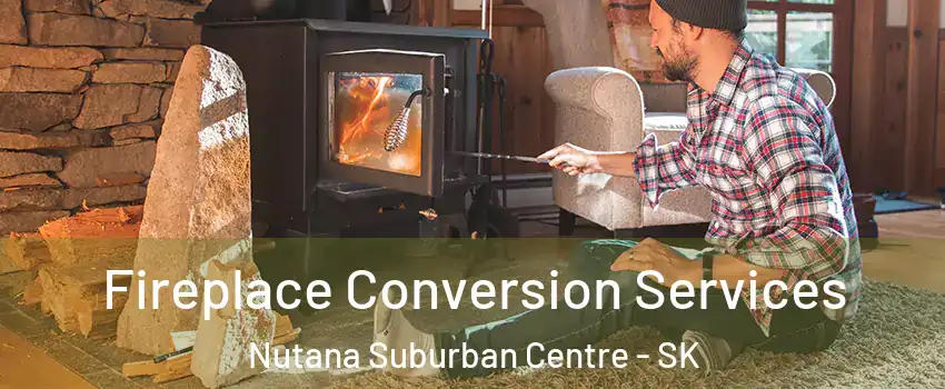 Fireplace Conversion Services Nutana Suburban Centre - SK