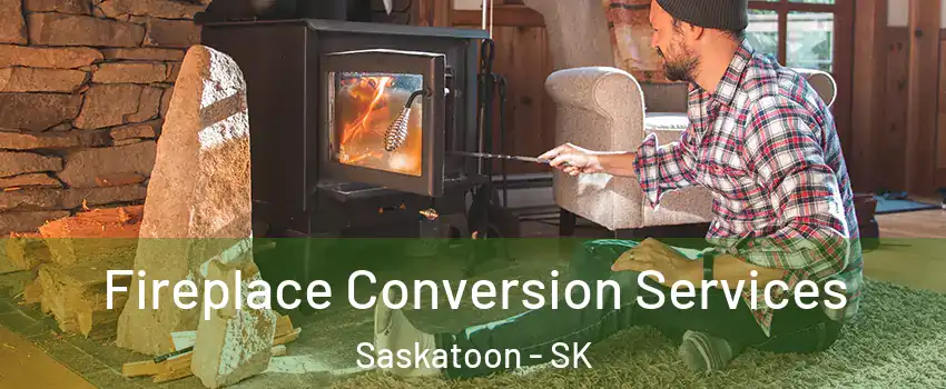  Fireplace Conversion Services Saskatoon - SK