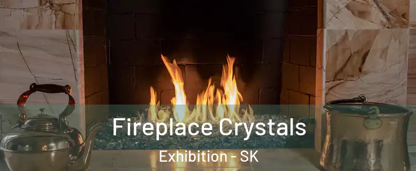  Fireplace Crystals Exhibition - SK