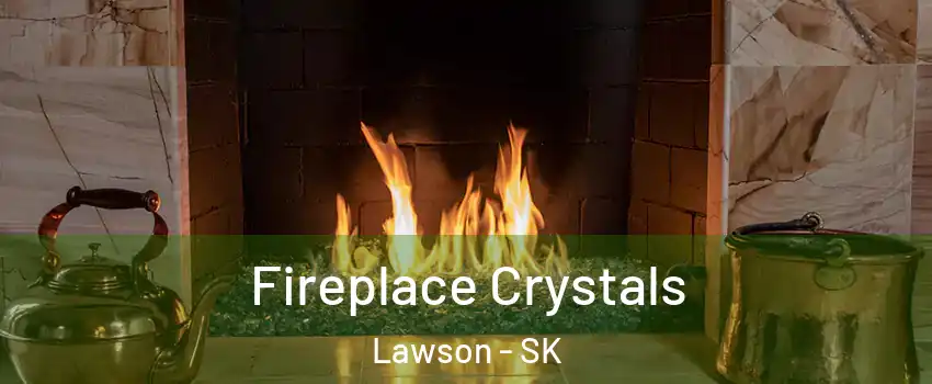  Fireplace Crystals Lawson - SK