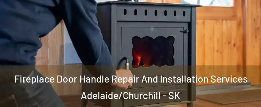 Fireplace Door Handle Repair And Installation Services Adelaide/Churchill - SK
