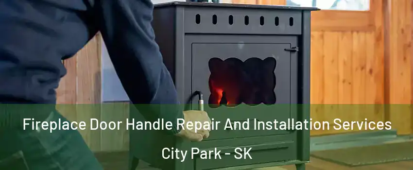 Fireplace Door Handle Repair And Installation Services City Park - SK