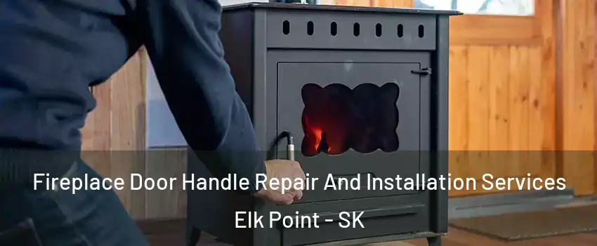  Fireplace Door Handle Repair And Installation Services Elk Point - SK