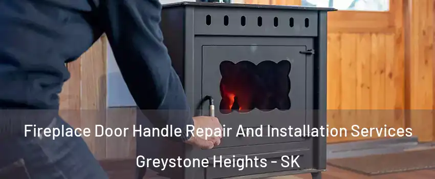 Fireplace Door Handle Repair And Installation Services Greystone Heights - SK