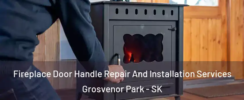  Fireplace Door Handle Repair And Installation Services Grosvenor Park - SK