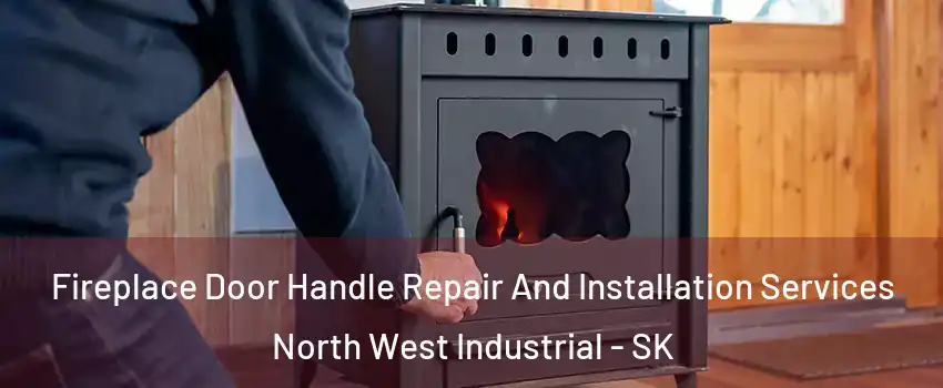 Fireplace Door Handle Repair And Installation Services North West Industrial - SK