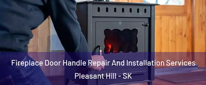  Fireplace Door Handle Repair And Installation Services Pleasant Hill - SK