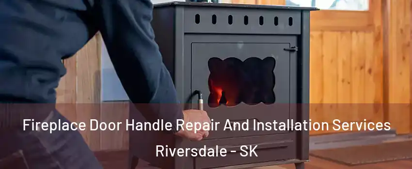  Fireplace Door Handle Repair And Installation Services Riversdale - SK
