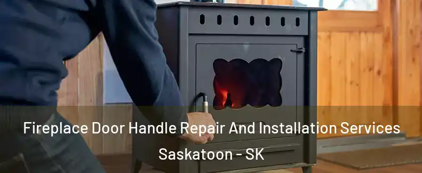  Fireplace Door Handle Repair And Installation Services Saskatoon - SK